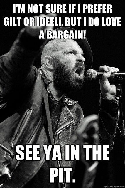 i'm not sure if i prefer gilt or ideeli, but i do love a bargain! see ya in the pit.  Bearded Tim Armstrong Yelling