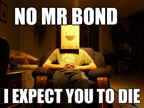 No Mr Bond I Expect You To Die Evil Genius Boxman Quickmeme 