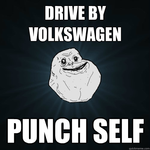 drive by volkswagen punch self  Forever Alone