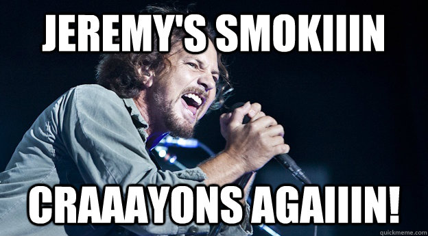 jeremy's smokiiin craaayons agaiiin!  Misunderstood Eddie Vedder