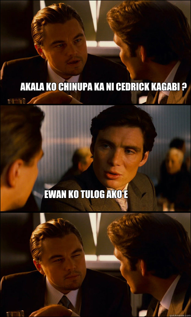 AKALA KO CHINUPA KA NI CEDRICK KAGABI ? EWAN KO TULOG AKO E   Inception