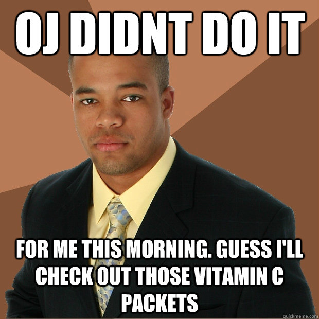 oj didnt do it for me this morning. guess i'll check out those vitamin c packets - oj didnt do it for me this morning. guess i'll check out those vitamin c packets  Successful Black Man