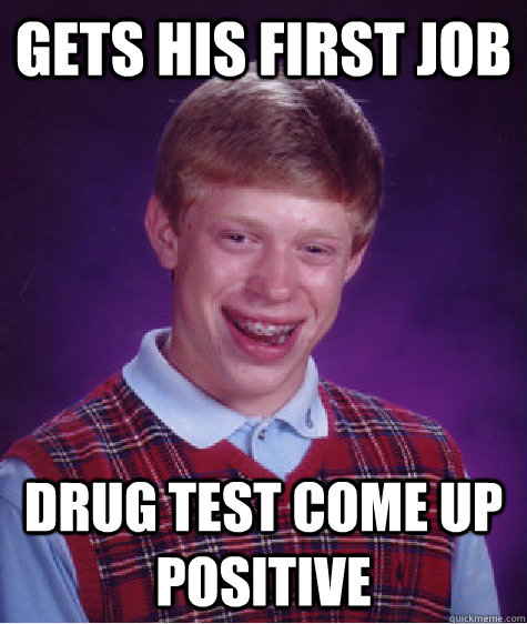 gets his first job Drug test come up positive Caption 3 goes here  Bad Luck Brian