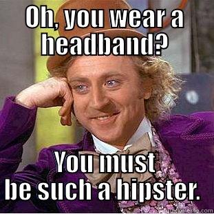 hipster headband man - OH, YOU WEAR A HEADBAND? YOU MUST BE SUCH A HIPSTER.  Condescending Wonka