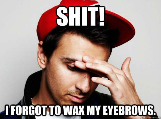 Shit! I forgot to wax my eyebrows. - Shit! I forgot to wax my eyebrows.  Boys Noize