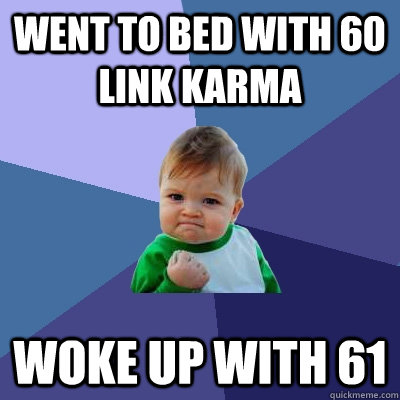 Went to bed with 60 link Karma woke up with 61  Success Kid