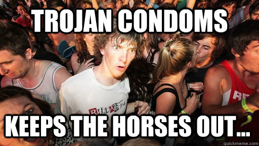 Trojan condoms  keeps the horses out... - Trojan condoms  keeps the horses out...  Sudden Clarity Clarence