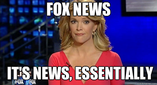 Fox news It's news, essentially  