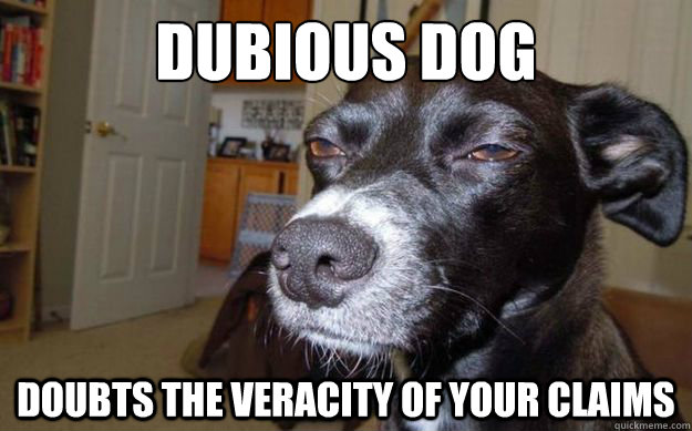 dubious dog doubts the veracity of your claims  Skeptical Mutt