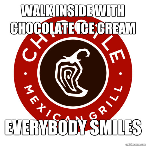 Walk inside with chocolate ice cream  Everybody smiles  