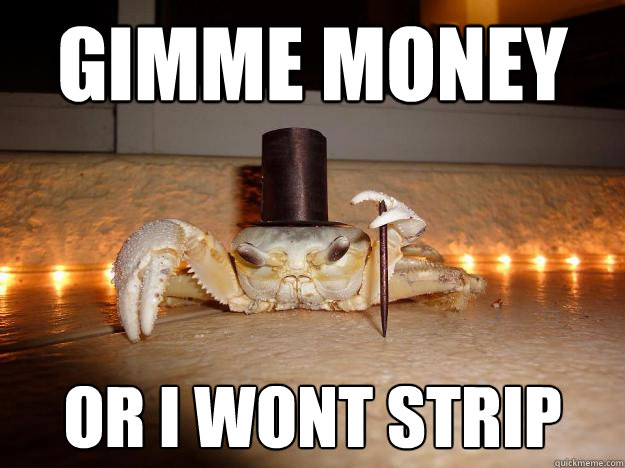 GIMME MONEY OR I WONT STRIP  Fancy Crab