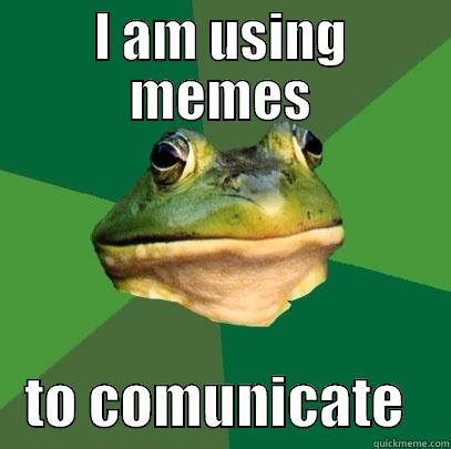 I AM USING MEMES    TO COMUNICATE    Foul Bachelor Frog