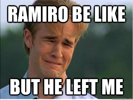 ramiro be like but he left me  1990s Problems