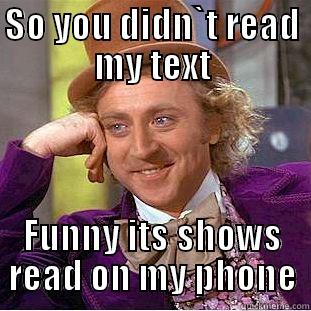 SO YOU DIDN`T READ MY TEXT FUNNY ITS SHOWS READ ON MY PHONE Creepy Wonka