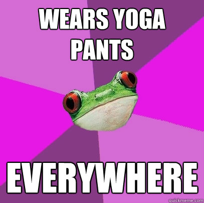 wears yoga pants everywhere  Foul Bachelorette Frog