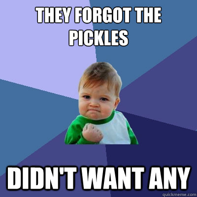 They forgot the pickles didn't want any - They forgot the pickles didn't want any  Success Kid