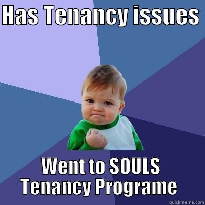 HAS TENANCY ISSUES  WENT TO SOULS TENANCY PROGRAME  Success Kid