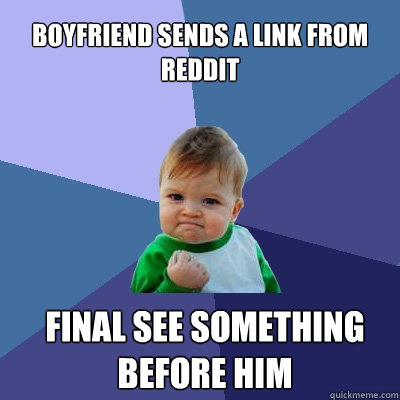 boyfriend sends a link from reddit final see something before him  - boyfriend sends a link from reddit final see something before him   Success Kid