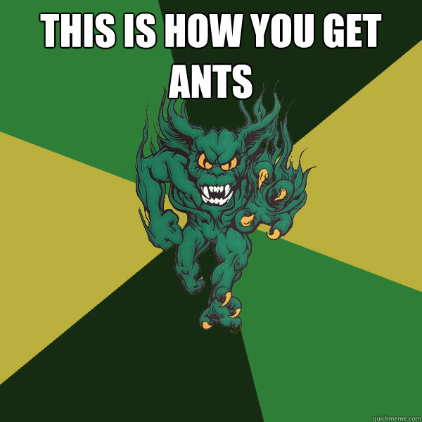 This is how you get ants   Green Terror