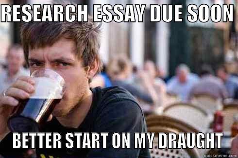 RESEARCH ESSAY DUE SOON  BETTER START ON MY DRAUGHT Lazy College Senior