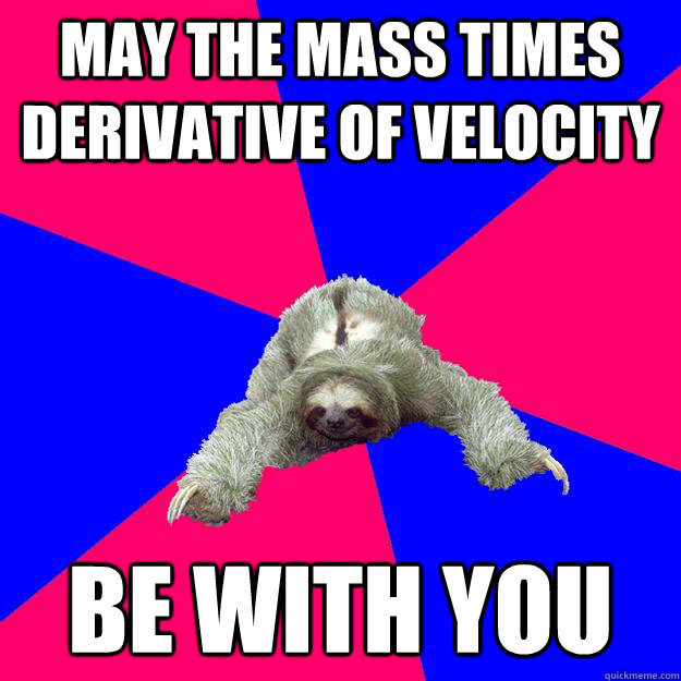 May the mass times derivative of velocity Be with you  Math Major Sloth