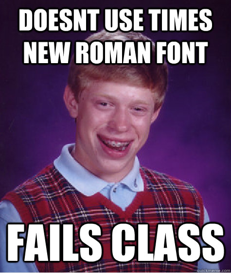 Doesnt Use Times New Roman Font Fails Class - Doesnt Use Times New Roman Font Fails Class  Bad Luck Brian