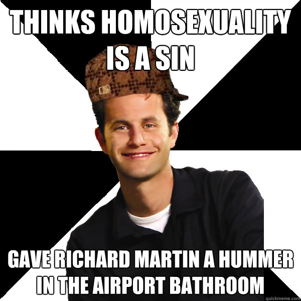 Thinks homosexuality is a sin Gave Richard Martin a hummer in the airport bathroom  Scumbag Christian