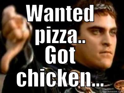 WANTED PIZZA.. GOT CHICKEN... Downvoting Roman