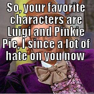 SO, YOUR FAVORITE CHARACTERS ARE LUIGI AND PINKIE PIE, I SINCE A LOT OF HATE ON YOU NOW   Condescending Wonka