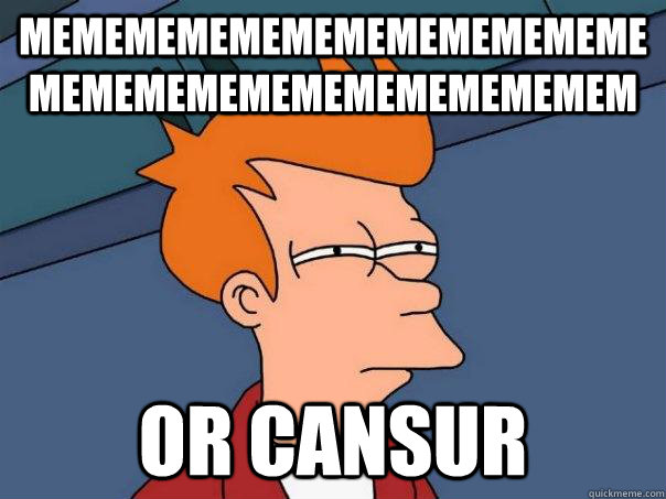 mememememememememememememememememememememememem or cansur - mememememememememememememememememememememememem or cansur  Futurama Fry