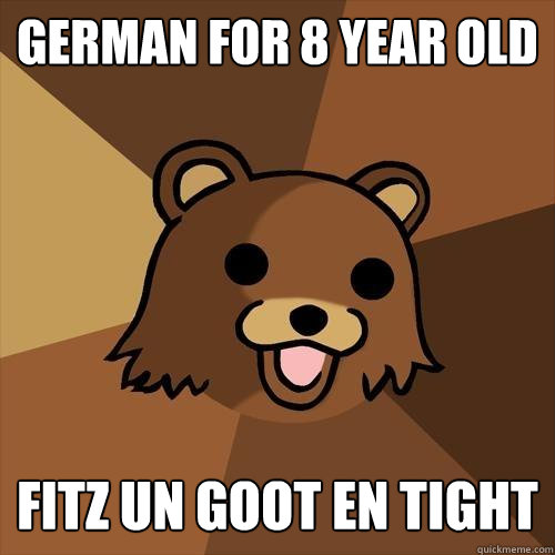 German for 8 year old Fitz un goot en tight  Pedobear