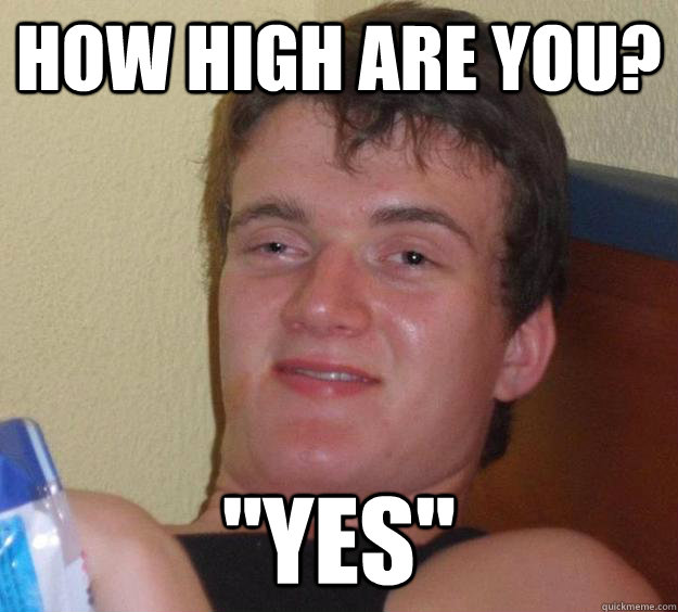 how high are you? 