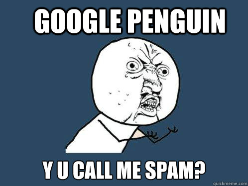 Google Penguin Y U call me spam?  Y U No