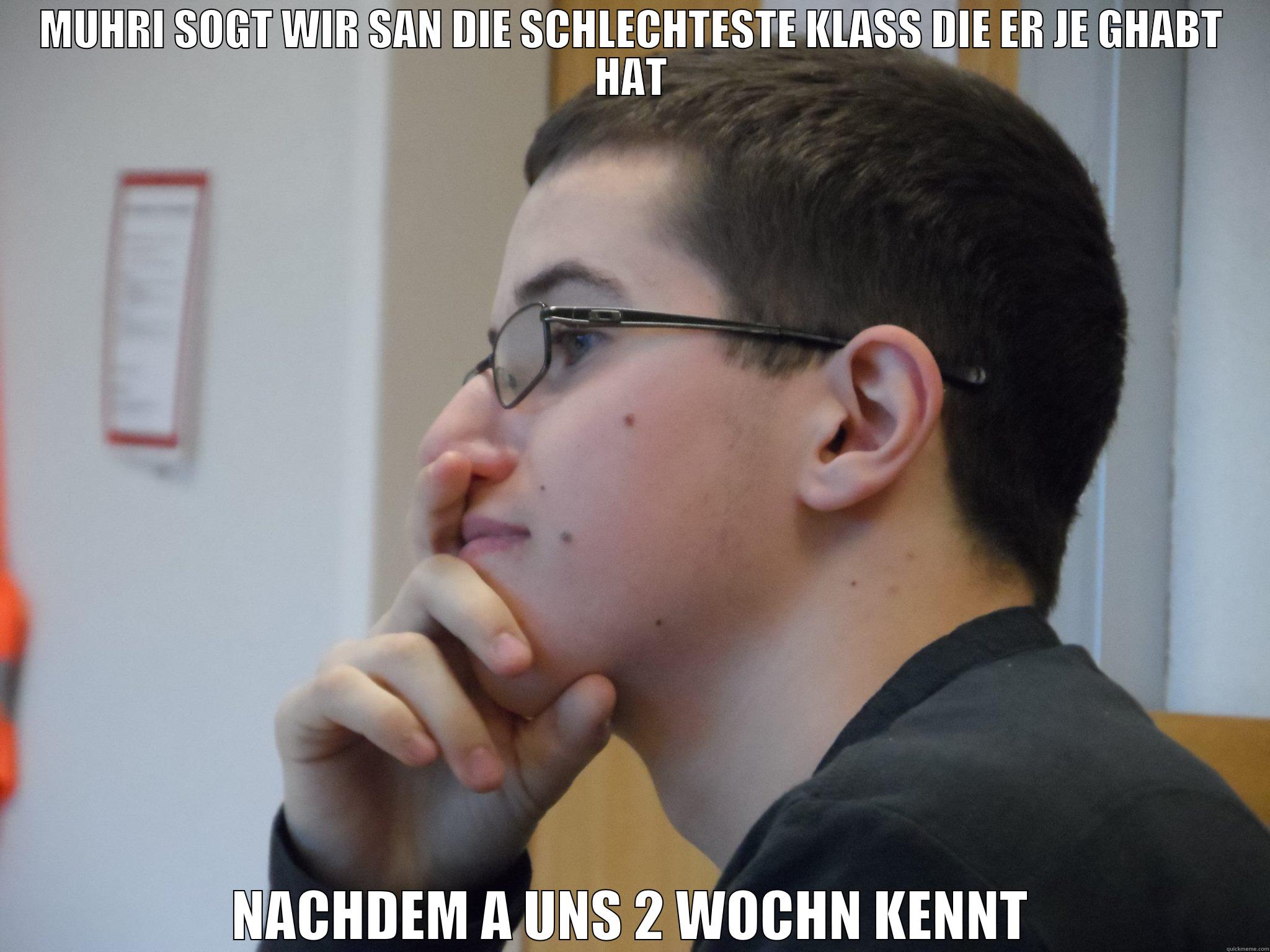 MUHRI SOGT WIR SAN DIE SCHLECHTESTE KLASS DIE ER JE GHABT HAT NACHDEM A UNS 2 WOCHN KENNT Misc