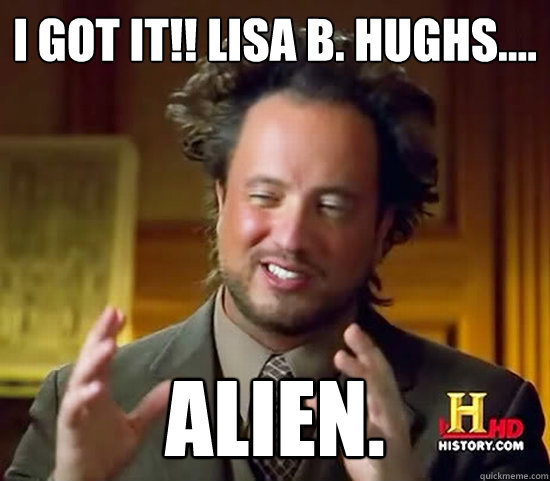 I got it!! Lisa B. Hughs.... Alien.  Ancient Aliens