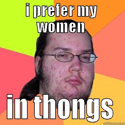 I PREFER MY WOMEN IN THONGS Butthurt Dweller