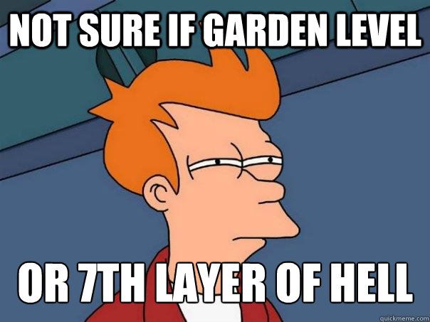 Not sure if Garden Level Or 7th layer of hell - Not sure if Garden Level Or 7th layer of hell  Futurama Fry