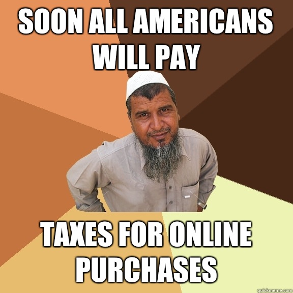 Soon all Americans will pay Taxes for online purchases - Soon all Americans will pay Taxes for online purchases  Ordinary Muslim Man