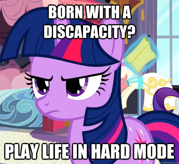 born with a discapacity? play life in hard mode  Twilight Sparkle Im Not Liking This