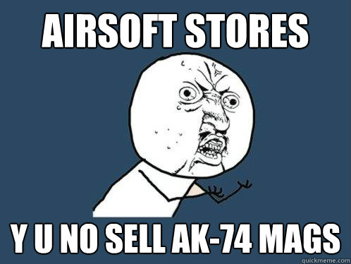 airsoft stores y u no sell AK-74 mags  Y U No