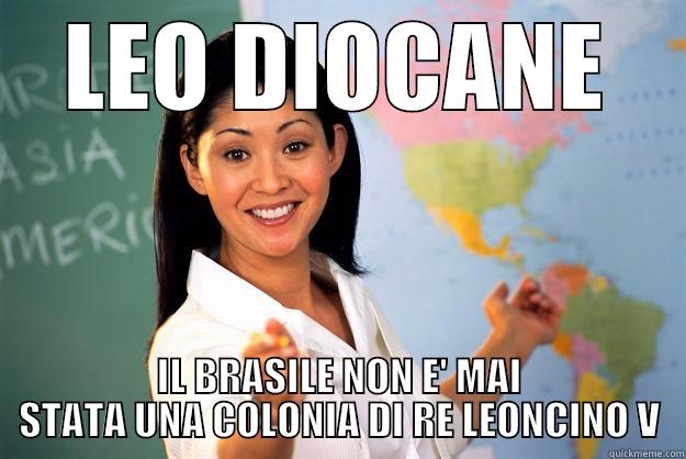 LEO DIOCANE IL BRASILE NON E' MAI STATA UNA COLONIA DI RE LEONCINO V Unhelpful High School Teacher