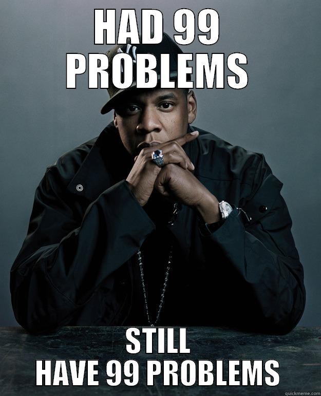 HAD 99 PROBLEMS STILL HAVE 99 PROBLEMS Jay Z Problems