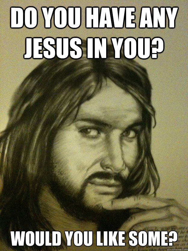 Do you have any Jesus in you? Would you like some? - Do you have any Jesus in you? Would you like some?  Seductive Jesus