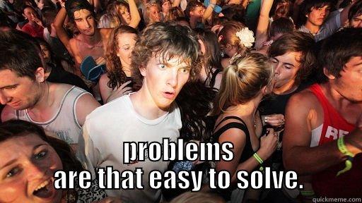  PROBLEMS ARE THAT EASY TO SOLVE. Sudden Clarity Clarence