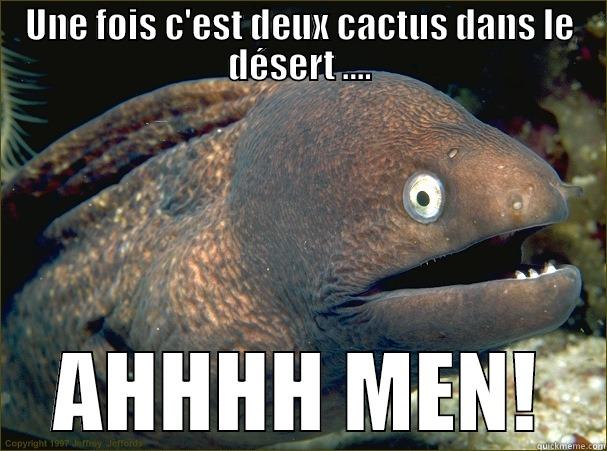 UNE FOIS C'EST DEUX CACTUS DANS LE DÉSERT .... AHHHH MEN! Bad Joke Eel