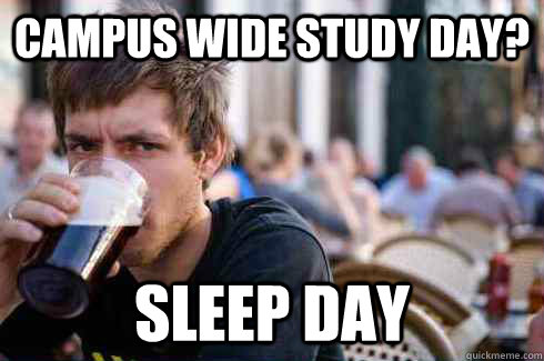 Campus Wide Study Day? Sleep Day  Lazy College Senior