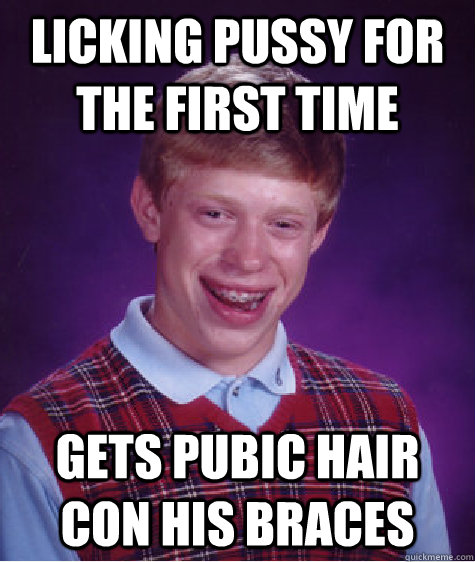 Licking pussy for the first time Gets pubic hair con his braces    Bad Luck Brian