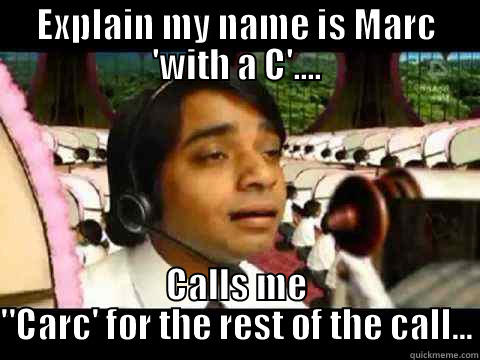 EXPLAIN MY NAME IS MARC 'WITH A C'.... CALLS ME 