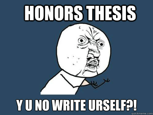 HONORS THESIS Y U NO WRITE URSELF?! - HONORS THESIS Y U NO WRITE URSELF?!  Y U No