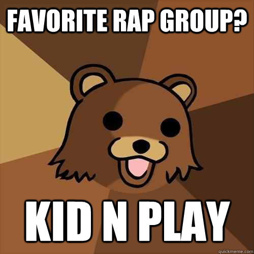 Favorite rap group? Kid N Play - Favorite rap group? Kid N Play  Pedobear